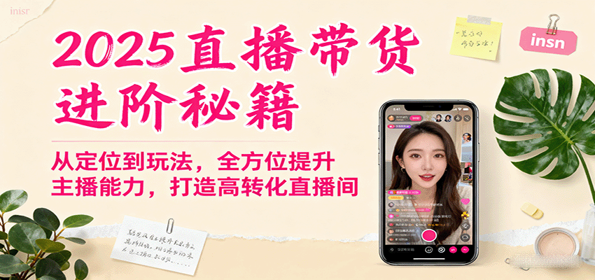 2025直播带货进阶秘籍，从定位到玩法，全方位提升主播能力，打造高转化直播间-智库云网创