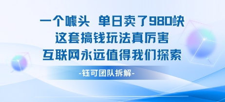 一个噱头单日卖了980米 这套搞钱玩法真厉害 互联网永远值得我们探索-智库云网创