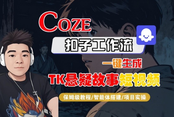 Coze扣子智能体工作流一键生成“TK悬疑故事“短视频，全流程保姆级教学-智库云网创