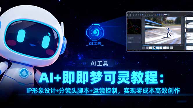 AI+即梦可灵教程：IP形象设计+分镜头脚本+运镜控制，实现零成本高效创作-智库云网创