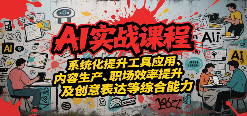 AI实战系统课程，提升工具应用、内容生产、职场效率提升及创意表达等综合能力-智库云网创