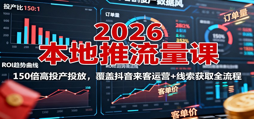 2026本地推流量课：150倍高投产投放，覆盖抖音来客运营+线索获取全流程-智库云网创