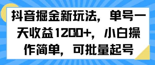 抖音掘金新玩法，单号一天收益多张，小白操作简单，可批量起号-智库云网创