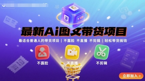 最新Ai图文带货项目，最适合普通人的带货项目，不露脸 不直播 不剪辑就可以轻松带货搞钱-智库云网创