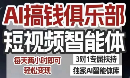 AI搞钱俱乐部短视频智能体，AI智能体实战，抖音+小红书双项目，每天两小时即可轻松变现-智库云网创