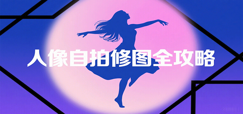 人像自拍修图全攻略：含基础、构图、多种风格拍摄技巧，拍出各类大片，展现独特美-智库云网创