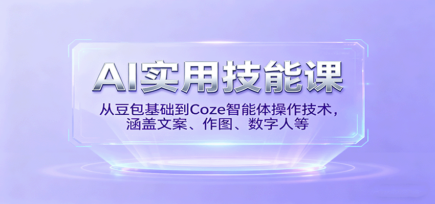 AI实用技能课，从豆包基础到Coze智能体操作技术，涵盖文案、作图、数字人等-智库云网创