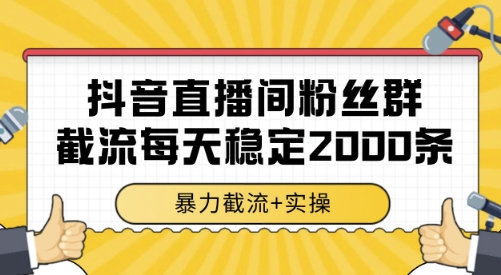 抖音直播间粉丝群截流，稳定采集数据全行业通用 2000条数据一天【揭秘】-智库云网创