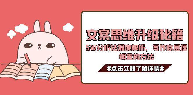 文案思维升级秘籍，5W分析法深度解析，写作底层逻辑重构方法-智库云网创