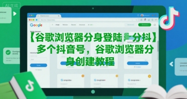谷歌浏览器分身登陆多个抖音号，谷歌浏览器分身创建教程-智库云网创