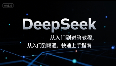 DeepSeek从入门到进阶教程，从入门到精通，快速上手指南-智库云网创