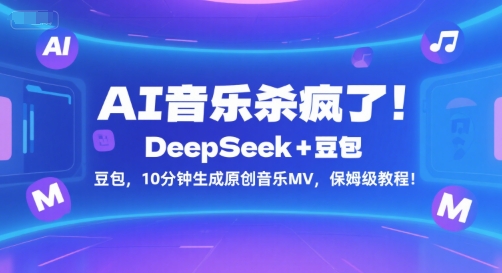 AI音乐杀疯了！DeepSeek+豆包，10分钟生成原创音乐MV，保姆级教程！-智库云网创