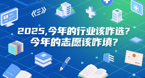 付费文章：2025，今年的行业该咋选？今年的志愿该咋填？-智库云网创