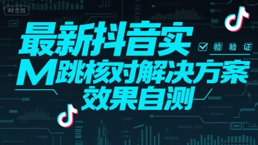 最新抖音实M跳核对解决方案，效果自测-智库云网创