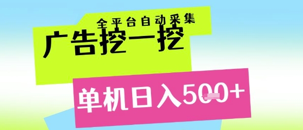 广告挖一挖全自动采集，单机日入5张+，小白轻松矩阵【揭秘】-智库云网创