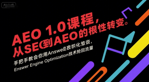 AEO 1.0 课程，从SEO到AE0的基命性转变，手把手教会你用AnswerEngineOptimization技术抢回流量-智库云网创