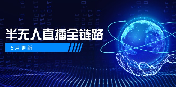 5月更新-半无人直播全链路：AI数字人+千川截流实战，女装选品与防违规…-智库云网创