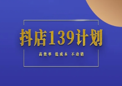 抖店139计划实录手册不动销起店实操方法论，高效率低成本不动销-智库云网创