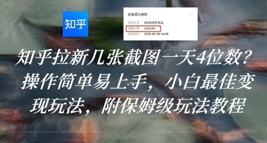 知乎拉新几张截图一天4位数？操作简单易上手，小白最佳变现玩法，附保姆级玩法教程-智库云网创