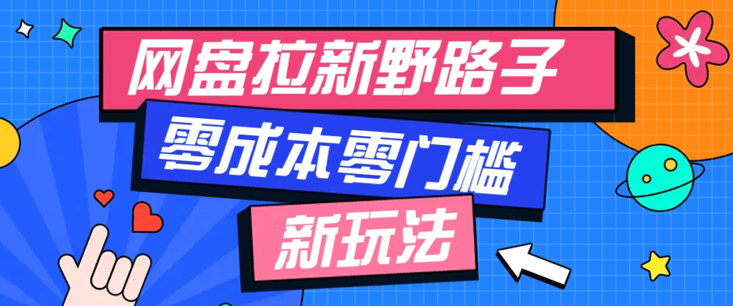 一个人也能操作的网盘拉新野路子玩法，零成本零门槛多种变现方式，轻松月入万元-智库云网创