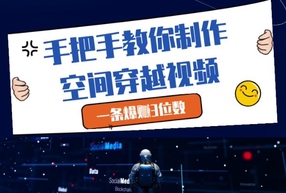 手把手教你制作空间穿越视频，一条爆挣3位数-智库云网创