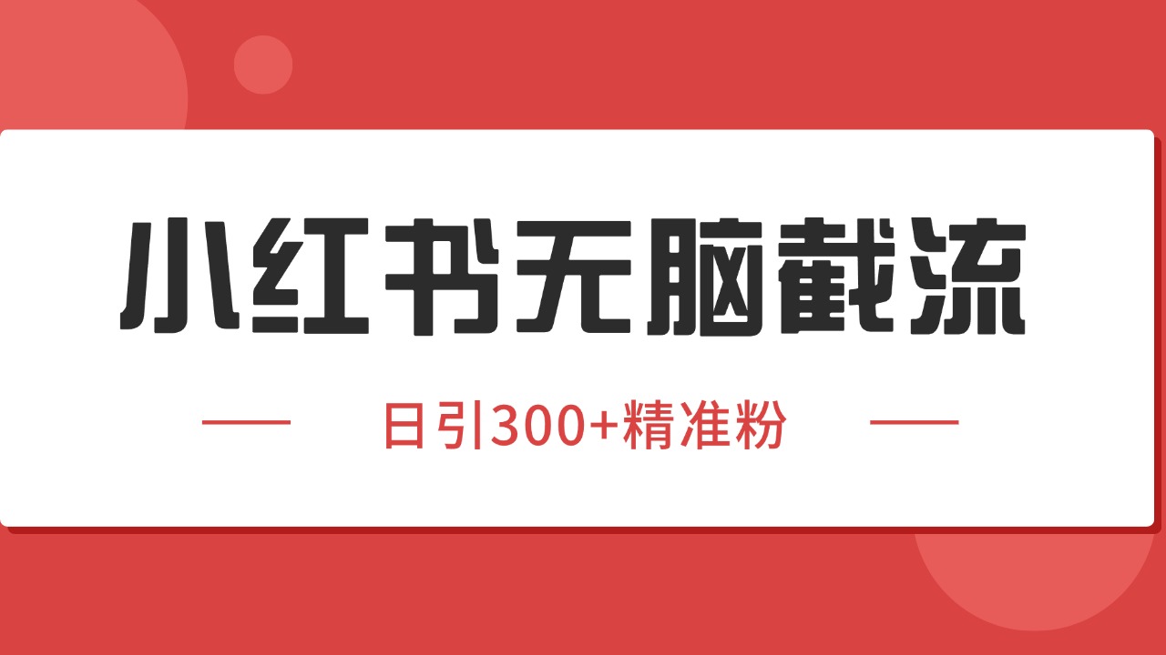 小红书截流同行客源，独家野路子获客玩法 日引200+暴力获客-智库云网创