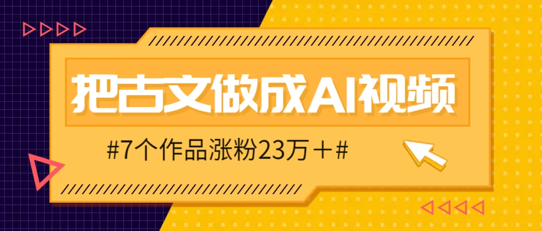 把课本里的古文做成爆火AI视频！流量猛的不行，7个作品涨粉23万＋-智库云网创