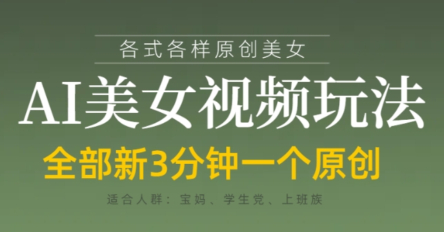 各类AI美女视频玩法，3分钟一个原创，当天可变现-智库云网创