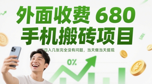 外面收费680手机搬砖项目，日入几张完全没有问题，当天做当天提现-智库云网创