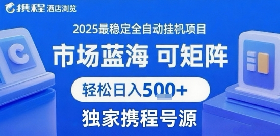携程浏览全自动挂G项目 附号源可矩阵 轻松日入5张+【揭秘】-智库云网创