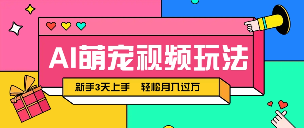 AI萌宠视频玩法，操作简单新手也能快速上手，轻松月入过万！-智库云网创