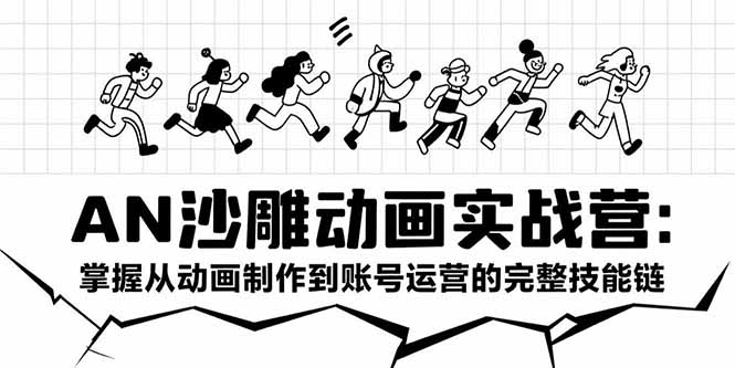AN沙雕动画实战营：掌握从动画制作到账号运营的完整技能链-智库云网创