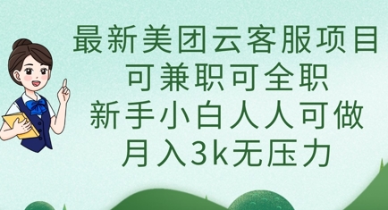 最新美团云客服项目，可兼职可全职，新手小白人人可做，月入3k无压力-智库云网创