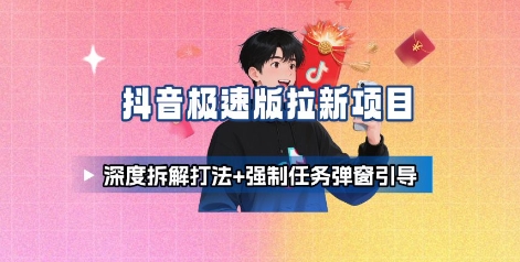 抖音极速版拉新项目_深度拆解打法+强制任务弹窗引导-智库云网创
