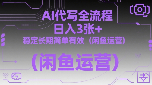 AI代写全流程，日入3张+，稳定长期简单有效(闲鱼运营)-智库云网创