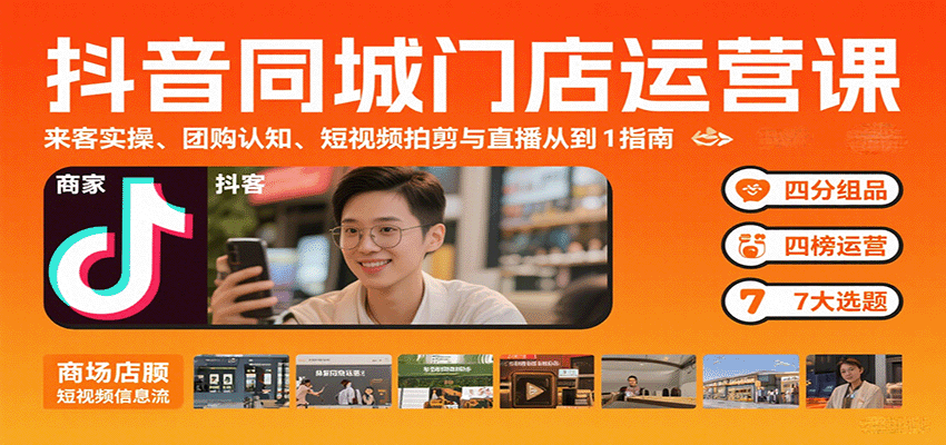 抖音同城门店运营课：来客实操、团购认知、短视频拍剪与直播从0到1指南-智库云网创