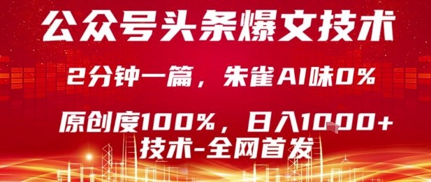 公众号头条号爆文技术，2分钟一篇，原创度100%，朱雀AI味0%，复制粘贴，日入1k【揭秘】-智库云网创