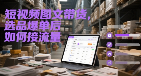 短视频图文带货，选品爆单后如何接流量-智库云网创