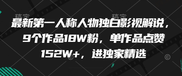 最新第一人称人物独白影视解说，9个作品18W粉，单作品点赞152W+，进独家精选-智库云网创