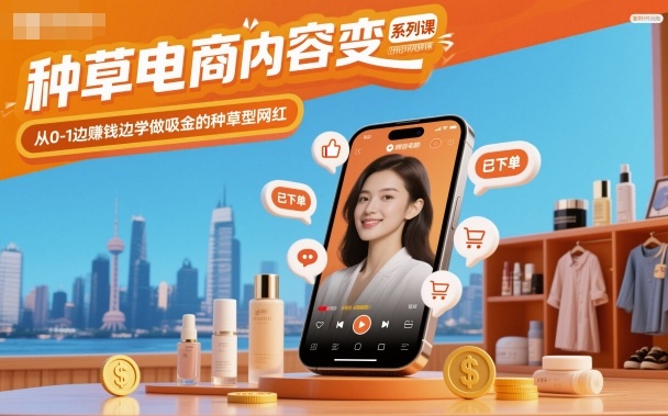 种草电商内容变现系列课，从0-1边賺钱边学做吸金的种草型网红-智库云网创