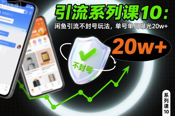 引流系列课10：闲鱼引流不封号玩法，单号单日曝光20w+-智库云网创