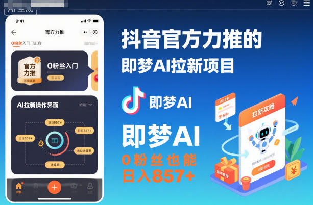 抖音官方力推的即梦AI拉新项目，0粉丝也能日入857+(附即梦AI拉新推广入口及教学)-智库云网创
