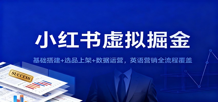 小红书虚拟掘金：基础搭建+选品上架+数据运营，英语营销全流程覆盖-智库云网创