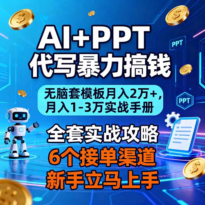 AI+PPT代写暴力搞钱：无脑套模板月入2万+，月入1-3万实战手册-智库云网创