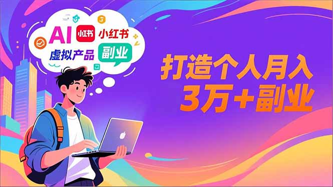 AI+小红书特训营，智能体搭建+虚拟产品原创+商业化变现，打造个人月入3万+副业-智库云网创