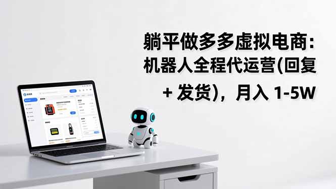 躺平做多多虚拟电商：机器人全程代运营(回复 + 发货-智库云网创