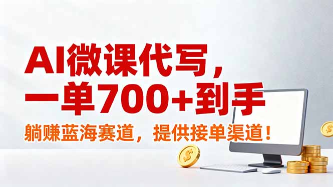 AI微课代写，一单700+到手，躺赚蓝海赛道，提供接单渠道！-智库云网创