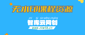 【站长运营资料】无水印课程资源-智库云网创