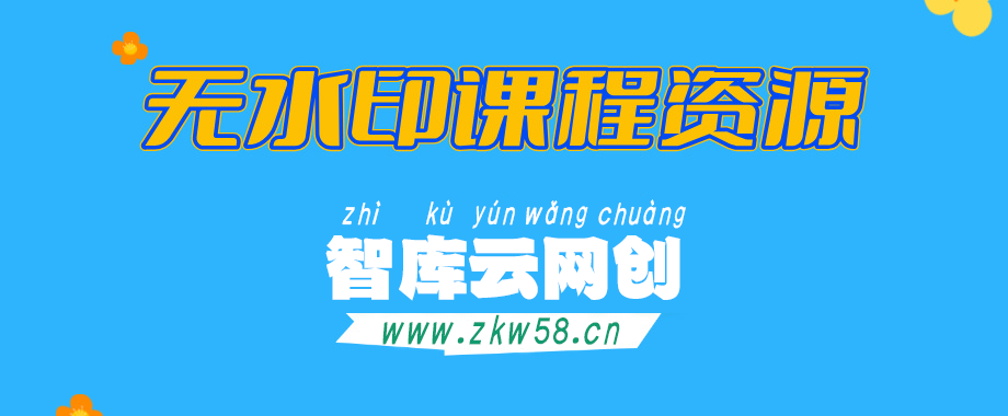 【站长运营资料】无水印课程资源-智库云网创